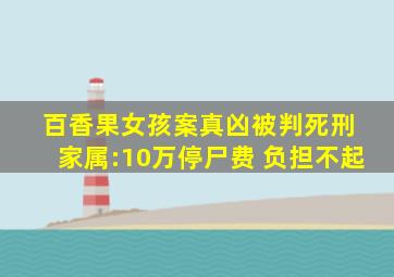 百香果女孩案真凶被判死刑 家属:10万停尸费 负担不起